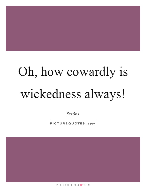 Oh, how cowardly is wickedness always! Picture Quote #1