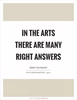 In the arts there are many right answers Picture Quote #1