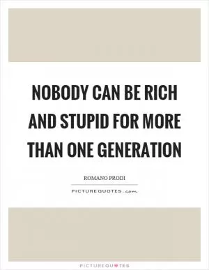 Nobody can be rich and stupid for more than one generation Picture Quote #1