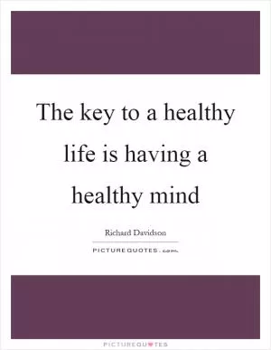 The key to a healthy life is having a healthy mind Picture Quote #1