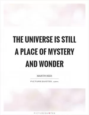The universe is still a place of mystery and wonder Picture Quote #1
