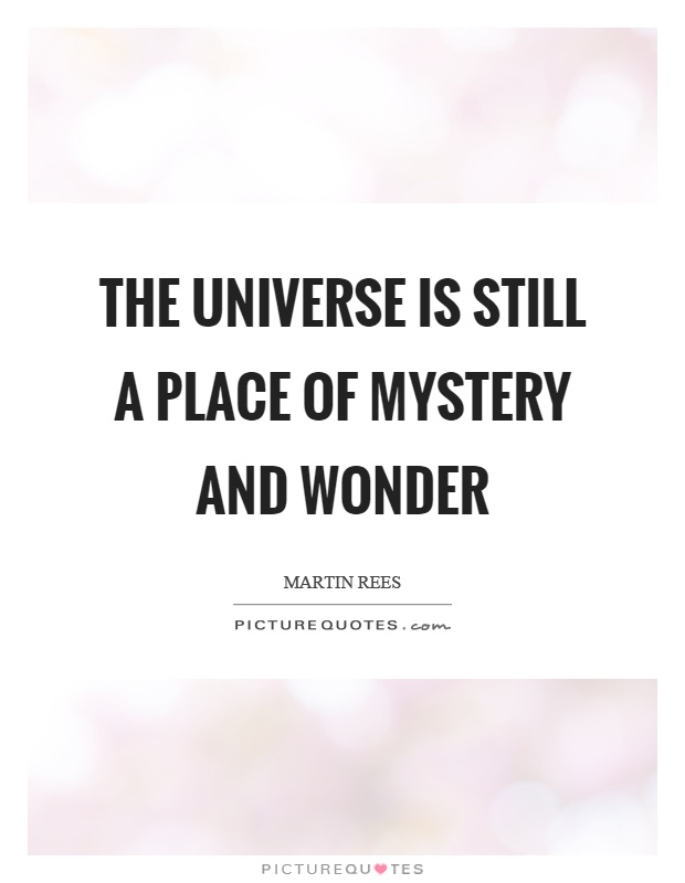 The universe is still a place of mystery and wonder Picture Quote #1