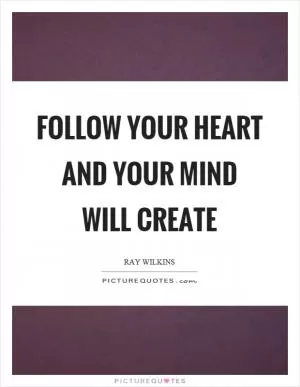 Follow your heart and your mind will create Picture Quote #1