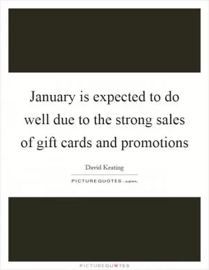 January is expected to do well due to the strong sales of gift cards and promotions Picture Quote #1