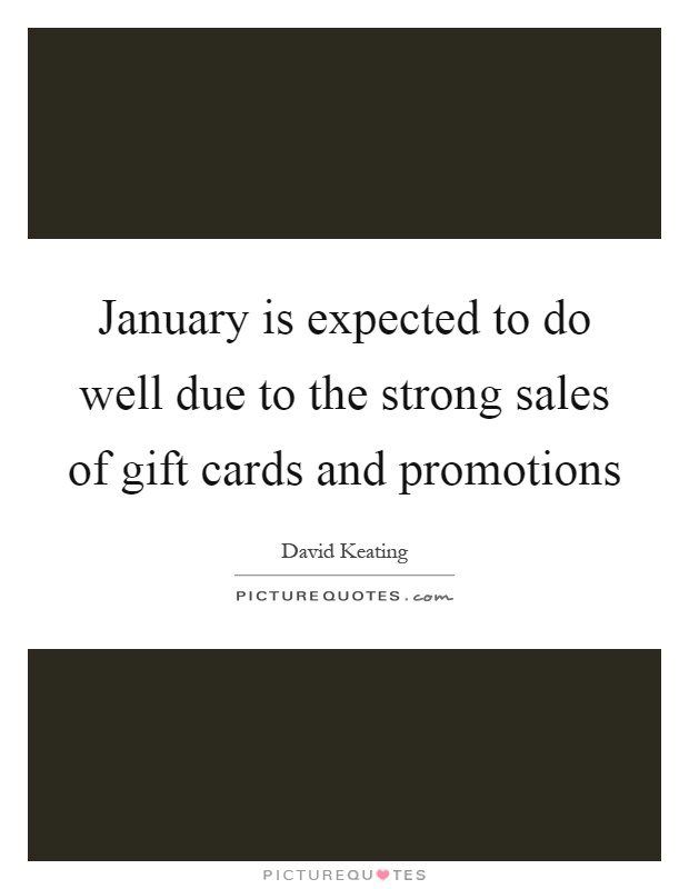 January is expected to do well due to the strong sales of gift cards and promotions Picture Quote #1