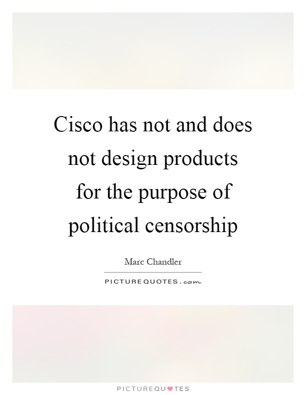 Cisco has not and does not design products for the purpose of political censorship Picture Quote #1
