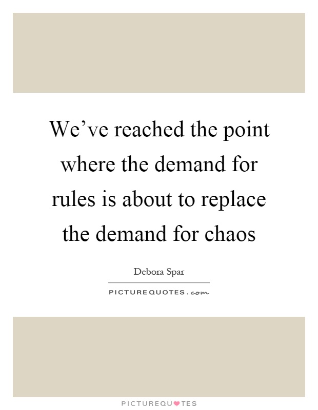 We've reached the point where the demand for rules is about to replace the demand for chaos Picture Quote #1