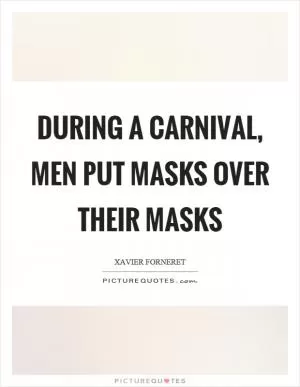 During a carnival, men put masks over their masks Picture Quote #1