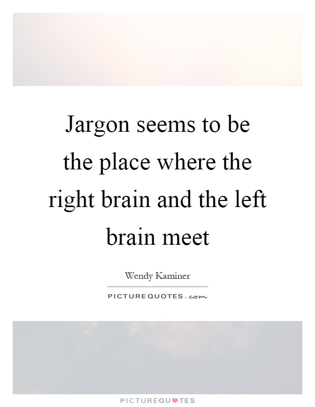 Jargon seems to be the place where the right brain and the left brain meet Picture Quote #1