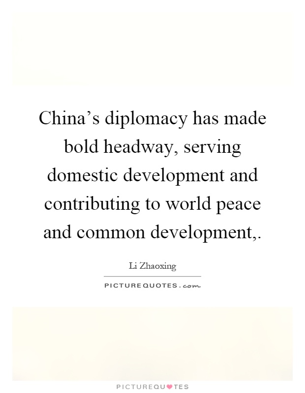 China's diplomacy has made bold headway, serving domestic development and contributing to world peace and common development, Picture Quote #1
