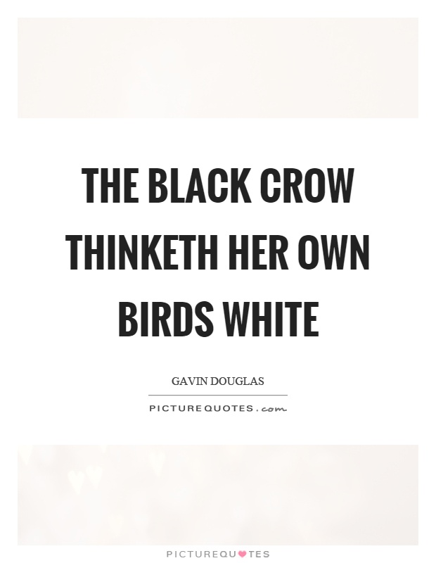 The black crow thinketh her own birds white Picture Quote #1