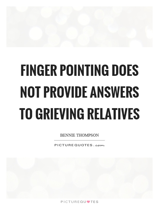 Finger pointing does not provide answers to grieving relatives Picture Quote #1