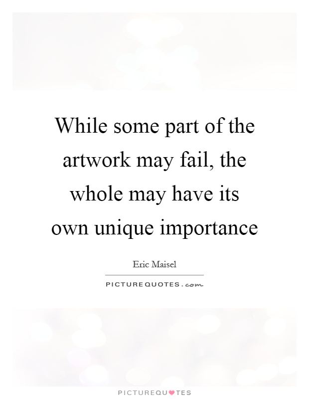 While some part of the artwork may fail, the whole may have its own unique importance Picture Quote #1