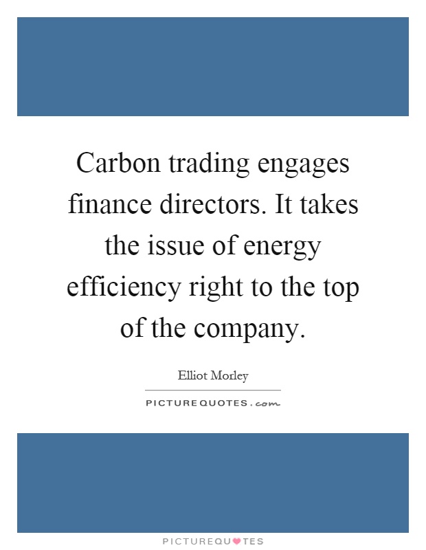 Carbon trading engages finance directors. It takes the issue of energy efficiency right to the top of the company Picture Quote #1