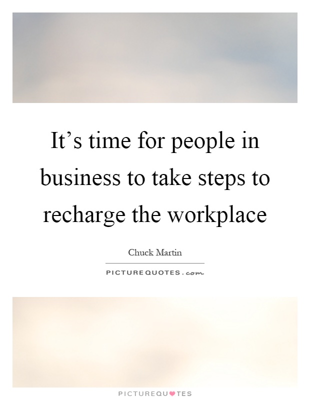 It's time for people in business to take steps to recharge the workplace Picture Quote #1