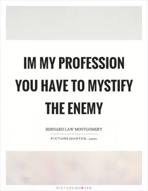 Im my profession you have to mystify the enemy Picture Quote #1
