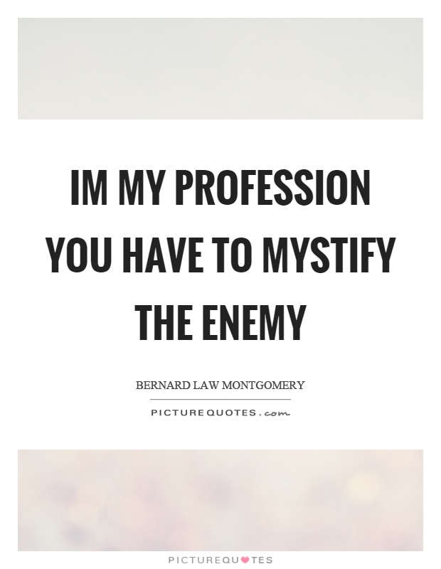 Im my profession you have to mystify the enemy Picture Quote #1