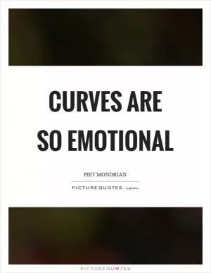 Curves are so emotional Picture Quote #1