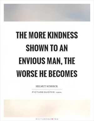 The more kindness shown to an envious man, the worse he becomes Picture Quote #1