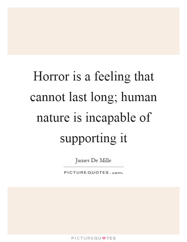 Horror is a feeling that cannot last long; human nature is incapable of supporting it Picture Quote #1