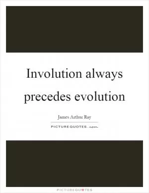 Involution always precedes evolution Picture Quote #1