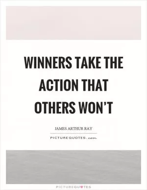 Winners take the action that others won’t Picture Quote #1