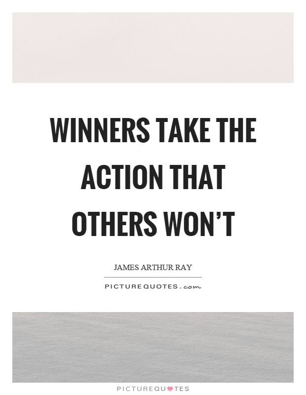 Winners take the action that others won't Picture Quote #1