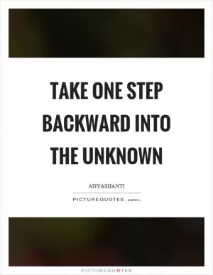 Take one step backward into the unknown Picture Quote #1