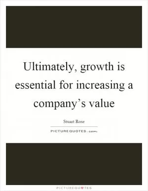 Ultimately, growth is essential for increasing a company’s value Picture Quote #1
