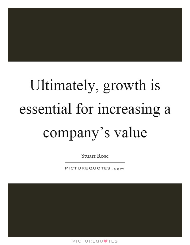 Ultimately, growth is essential for increasing a company's value Picture Quote #1