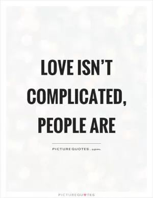 Love isn’t complicated, people are Picture Quote #1