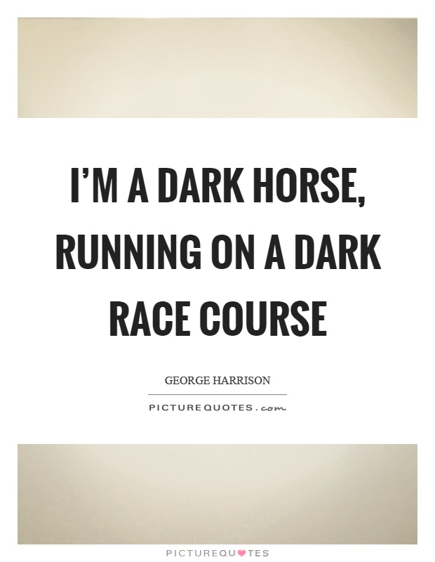 I'm a dark horse, running on a dark race course Picture Quote #1