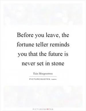 Before you leave, the fortune teller reminds you that the future is never set in stone Picture Quote #1