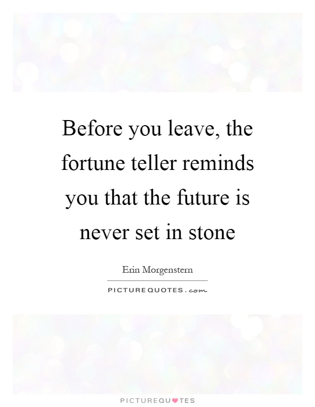 Before you leave, the fortune teller reminds you that the future is never set in stone Picture Quote #1