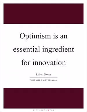 Optimism is an essential ingredient for innovation Picture Quote #1