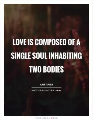 Love is composed of a single soul inhabiting two bodies Picture Quote #1