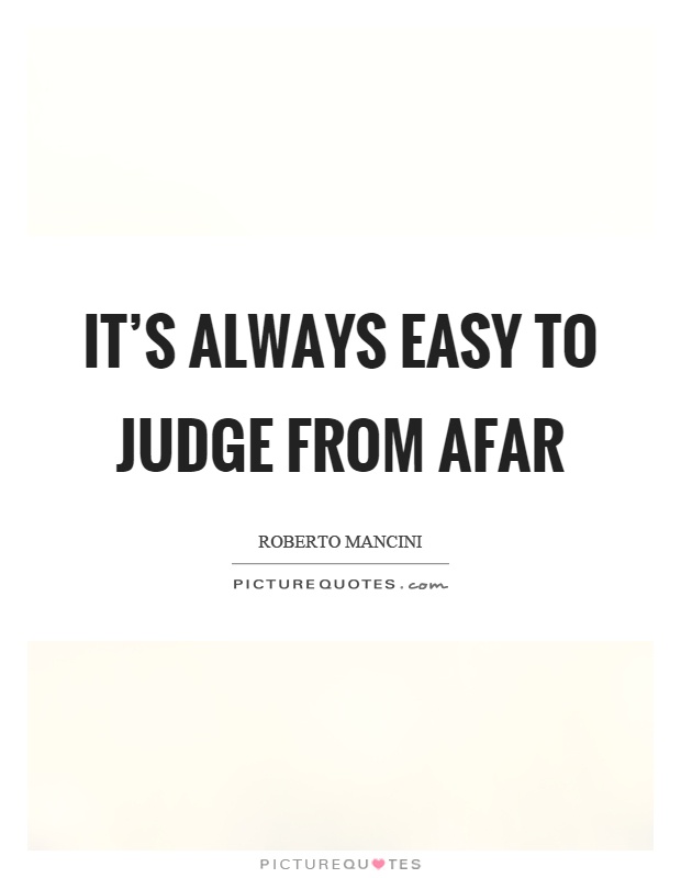 It's always easy to judge from afar Picture Quote #1