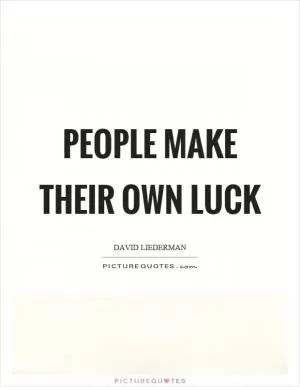 People make their own luck Picture Quote #1