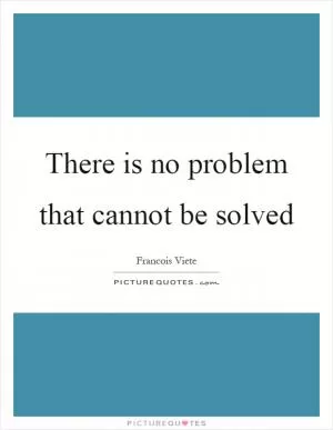 There is no problem that cannot be solved Picture Quote #1