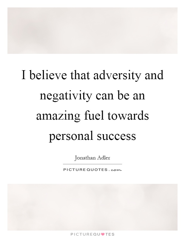 I believe that adversity and negativity can be an amazing fuel towards personal success Picture Quote #1