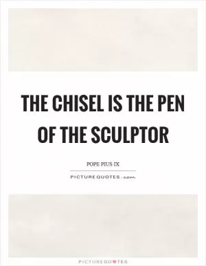 The chisel is the pen of the sculptor Picture Quote #1