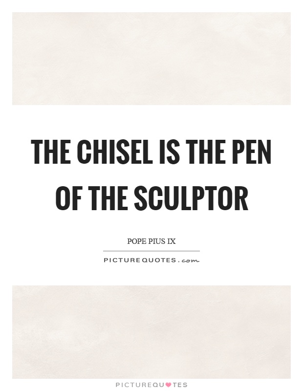 The chisel is the pen of the sculptor Picture Quote #1