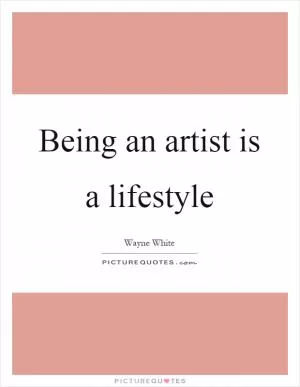 Being an artist is a lifestyle Picture Quote #1