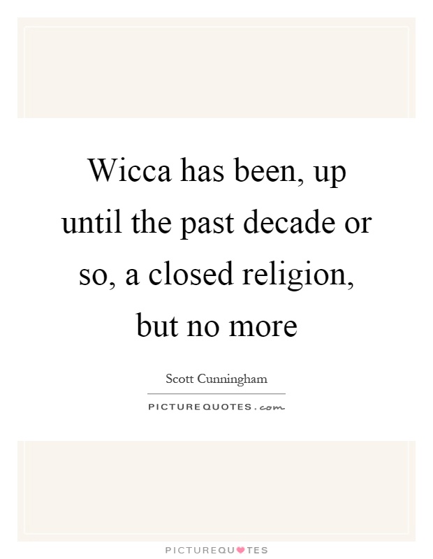 Wicca has been, up until the past decade or so, a closed religion, but no more Picture Quote #1