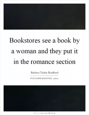 Bookstores see a book by a woman and they put it in the romance section Picture Quote #1