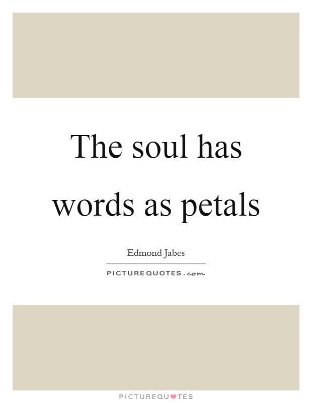 The soul has words as petals Picture Quote #1