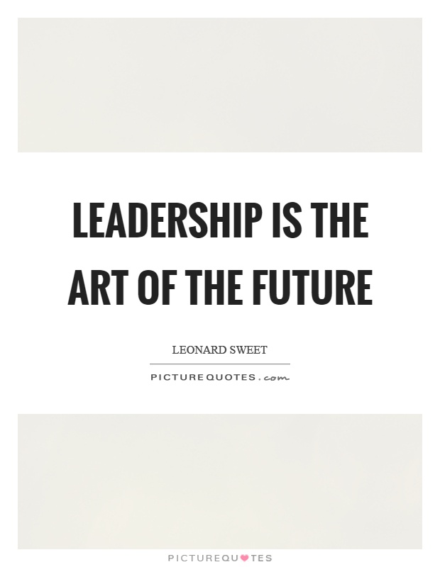 Leadership is the art of the future Picture Quote #1