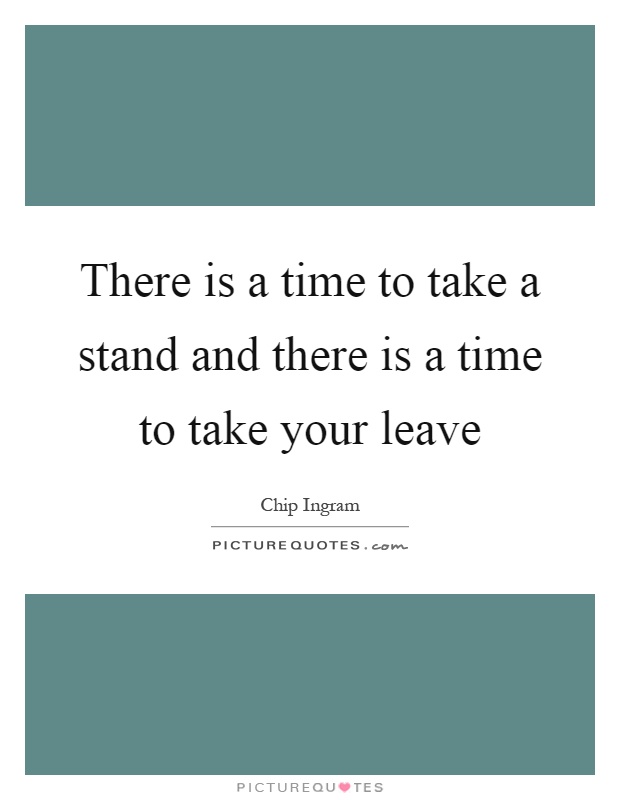 There is a time to take a stand and there is a time to take your leave Picture Quote #1