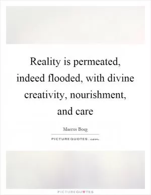 Reality is permeated, indeed flooded, with divine creativity, nourishment, and care Picture Quote #1