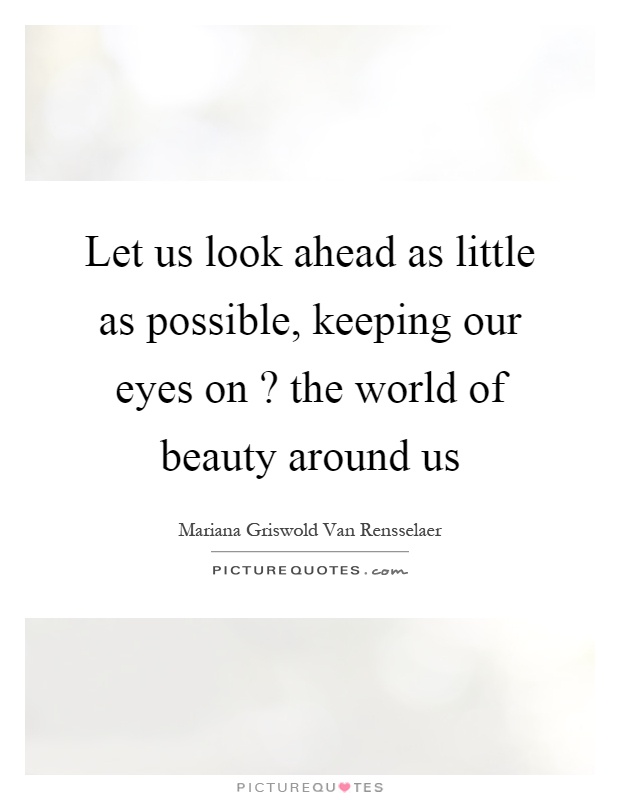Let us look ahead as little as possible, keeping our eyes on ...